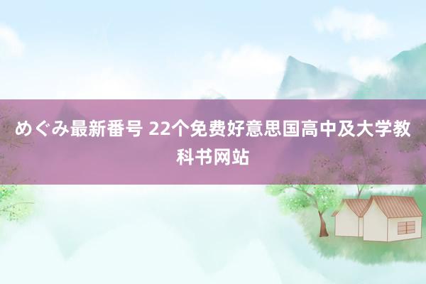 めぐみ最新番号 22个免费好意思国高中及大学教科书网站