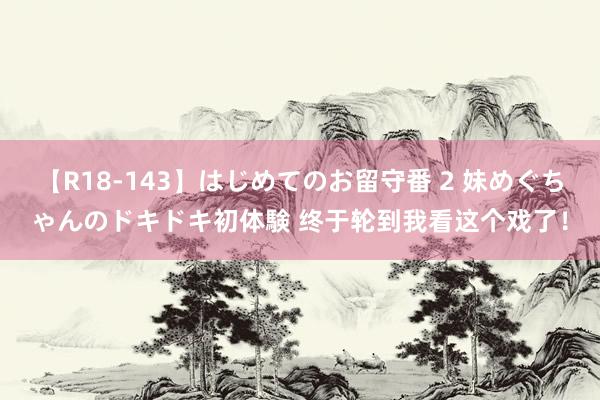 【R18-143】はじめてのお留守番 2 妹めぐちゃんのドキドキ初体験 终于轮到我看这个戏了！