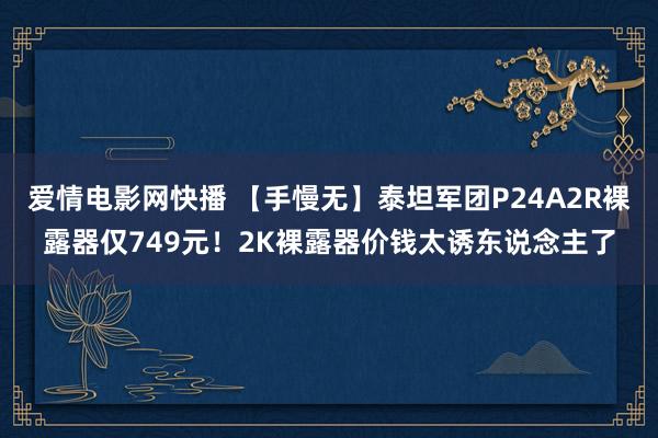 爱情电影网快播 【手慢无】泰坦军团P24A2R裸露器仅749元！2K裸露器价钱太诱东说念主了